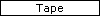 Tape